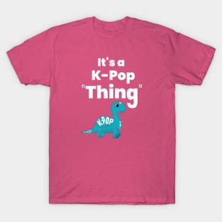 It's a K-Pop Thing! - Make K-Pop your thing. T-Shirt